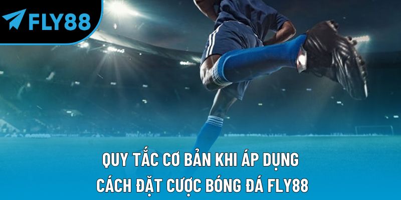 Quy tắc cơ bản khi áp dụng cách đặt cược bóng đá Fly88