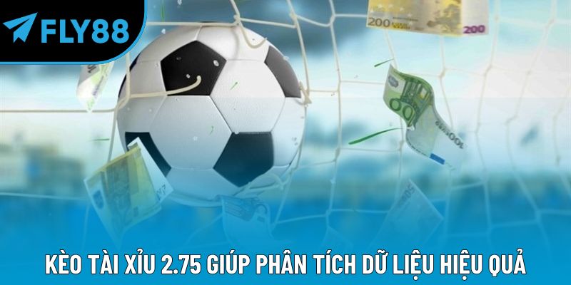 Kèo tài xỉu 2.75 giúp phân tích dữ liệu hiệu quả