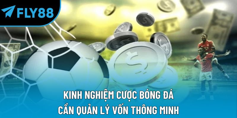 Kinh nghiệm cược bóng đá cần quản lý vốn thông minh