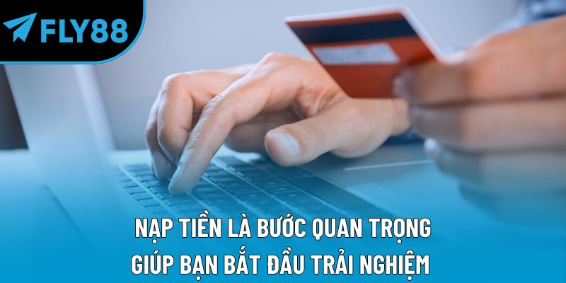 Nạp tiền là bước quan trọng giúp bạn bắt đầu trải nghiệm